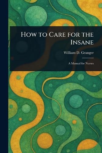 How to Care for the Insane  by William D Granger at Abbey's Bookshop, 