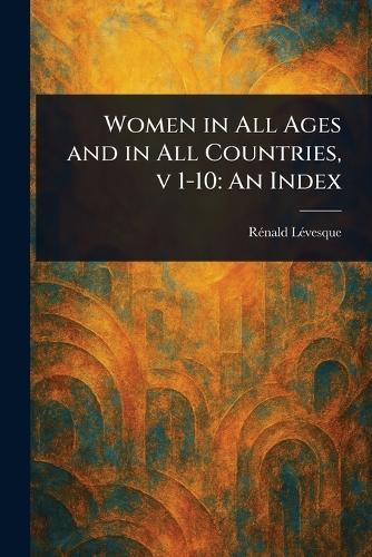 Women in All Ages and in All Countries, v 1-10: An Index  by Rénald Lévesque at Abbey's Bookshop, 