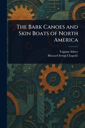 The Bark Canoes and Skin Boats of North America  by Tappan Adney at Abbey's Bookshop, 