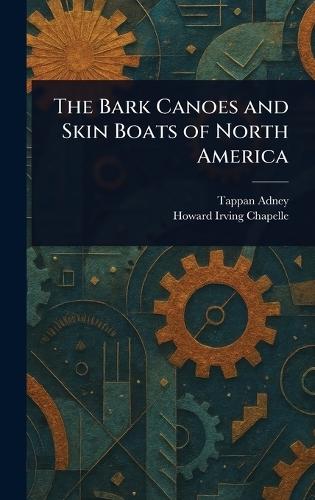 The Bark Canoes and Skin Boats of North America  by Tappan Adney at Abbey's Bookshop, 