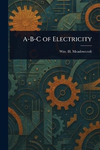 A-B-C of Electricity  by Wm H (William Henry) Meadowcroft at Abbey's Bookshop, 