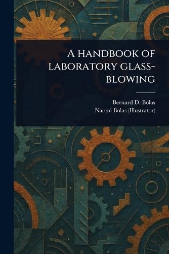 A Handbook of Laboratory Glass-blowing  by Bernard D (Bernard Dell) Bolas at Abbey's Bookshop, 