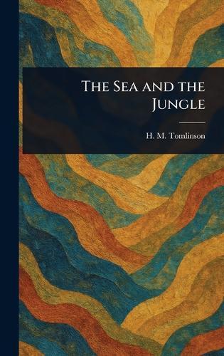 The Sea and the Jungle  by H M (Henry Major) Tomlinson at Abbey's Bookshop, 