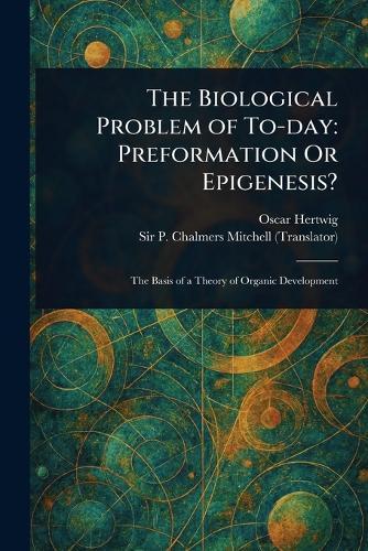 The Biological Problem of To-day: Preformation Or Epigenesis?  by Oscar Hertwig at Abbey's Bookshop, 
