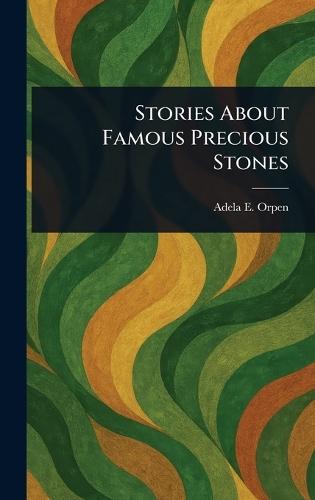 Stories About Famous Precious Stones  by Adela E (Adela Elizabeth Rich Orpen at Abbey's Bookshop, 