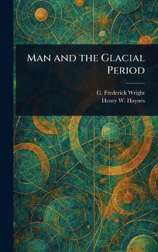 Man and the Glacial Period  by G Frederick (George Frederick) Wright at Abbey's Bookshop, 