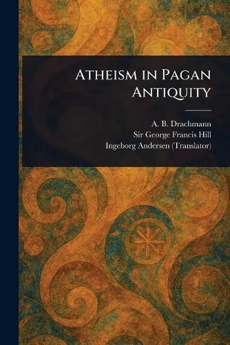 Atheism in Pagan Antiquity  by A B (Anders Björn) Drachmann at Abbey's Bookshop, 