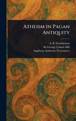 Atheism in Pagan Antiquity  by A B (Anders Björn) Drachmann at Abbey's Bookshop, 