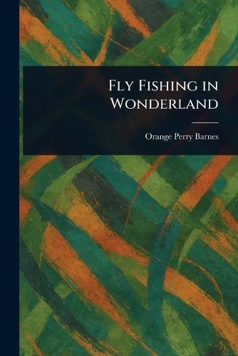 Fly Fishing in Wonderland  by Orange Perry Barnes at Abbey's Bookshop, 