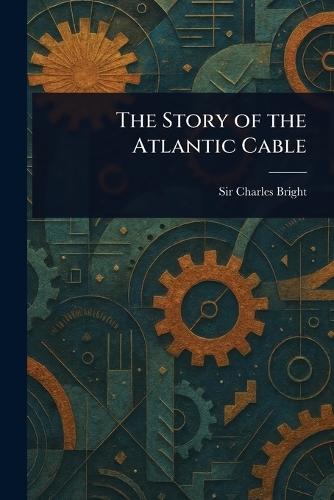 The Story of the Atlantic Cable  by Sir Charles Bright at Abbey's Bookshop, 