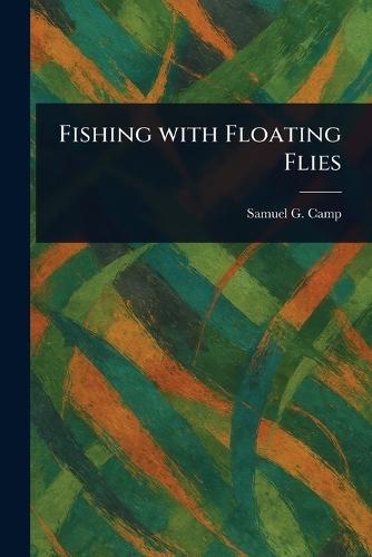Fishing With Floating Flies  by Samuel G (Samuel Granger) Camp at Abbey's Bookshop, 