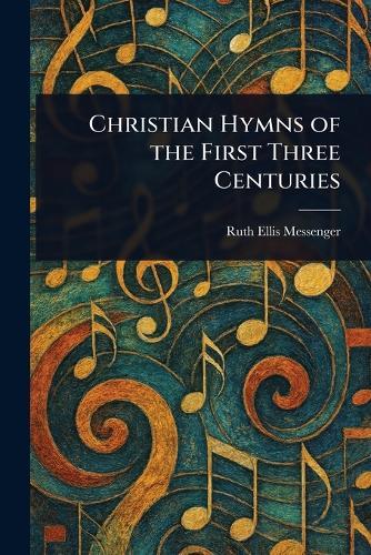 Christian Hymns of the First Three Centuries  by Ruth Ellis Messenger at Abbey's Bookshop, 