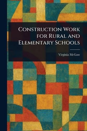 Construction Work for Rural and Elementary Schools  by Virginia McGaw at Abbey's Bookshop, 