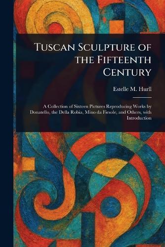 Tuscan Sculpture of the Fifteenth Century  by Estelle M (Estelle May) Hurll at Abbey's Bookshop, 