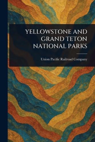 Yellowstone and Grand Teton National Parks  by Union Pacific Railroad Company at Abbey's Bookshop, 