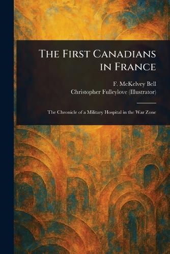 The First Canadians in France  by F McKelvey (Frederick McKelvey) Bell at Abbey's Bookshop, 