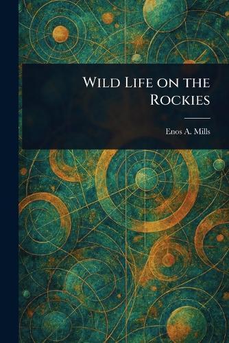Wild Life on the Rockies  by Enos A Mills at Abbey's Bookshop, 
