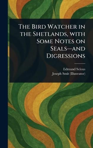 The Bird Watcher in the Shetlands, With Some Notes on Seals-and Digressions  by Edmund Selous at Abbey's Bookshop, 
