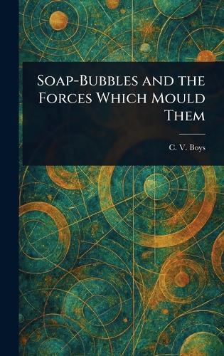 Soap-Bubbles and the Forces Which Mould Them  by C V (Charles Vernon) Boys at Abbey's Bookshop, 