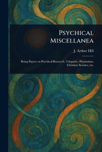 Psychical Miscellanea  by J Arthur (John Arthur) Hill at Abbey's Bookshop, 