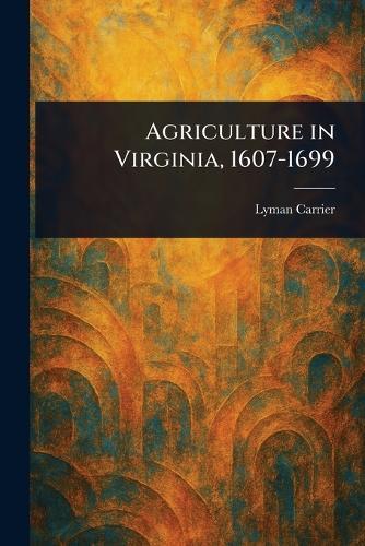 Agriculture in Virginia, 1607-1699  by Lyman Carrier at Abbey's Bookshop, 
