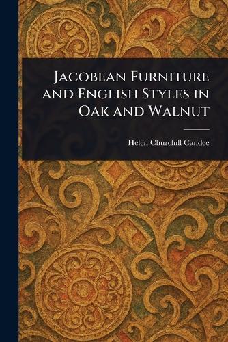 Jacobean Furniture and English Styles in Oak and Walnut  by Helen Churchill Candee at Abbey's Bookshop, 