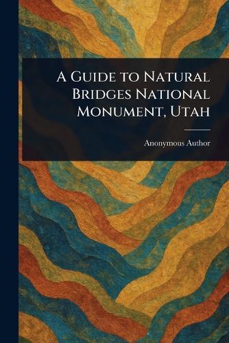 A Guide to Natural Bridges National Monument, Utah  by Anonymous at Abbey's Bookshop, 