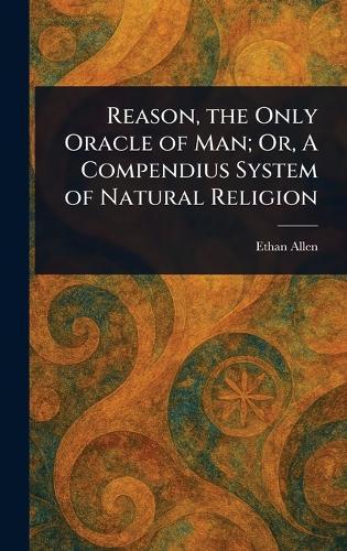 Reason, the Only Oracle of Man; Or, A Compendius System of Natural Religion  by Ethan Allen at Abbey's Bookshop, 