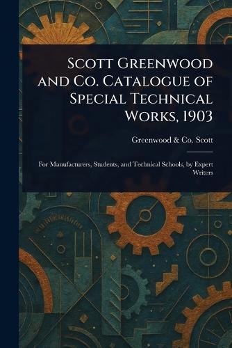 Scott Greenwood and Co. Catalogue of Special Technical Works, 1903  by Greenwood & Co Scott at Abbey's Bookshop, 