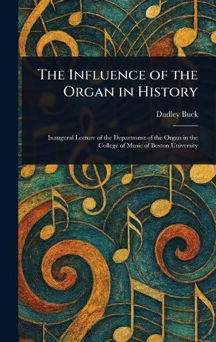 The Influence of the Organ in History  by Dudley Buck at Abbey's Bookshop, 