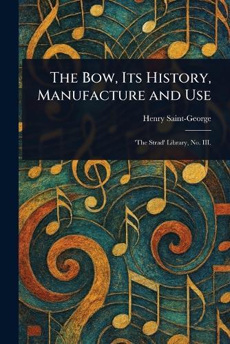 The Bow, Its History, Manufacture and Use  by Henry Saint-George at Abbey's Bookshop, 
