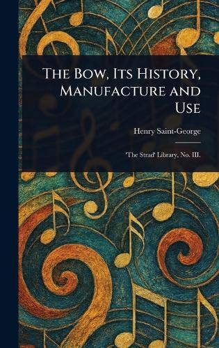 The Bow, Its History, Manufacture and Use  by Henry Saint-George at Abbey's Bookshop, 