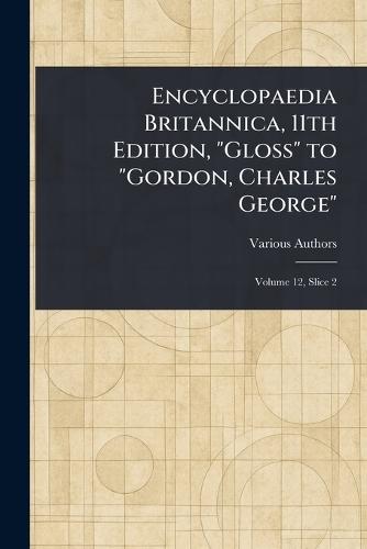 Encyclopaedia Britannica, 11th Edition, ""Gloss"" to ""Gordon, Charles George""  by Various at Abbey's Bookshop, 