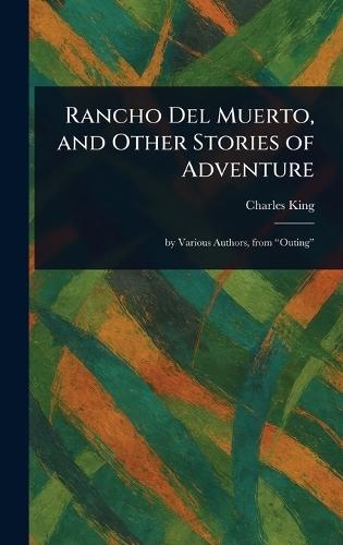 Rancho Del Muerto, and Other Stories of Adventure  by Charles King at Abbey's Bookshop, 