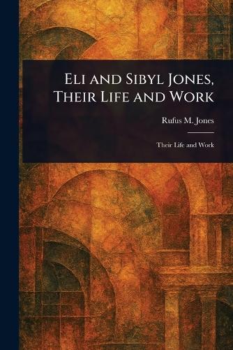 Eli and Sibyl Jones, Their Life and Work  by Rufus M (Rufus Matthew) Jones at Abbey's Bookshop, 
