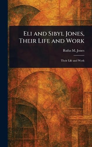 Eli and Sibyl Jones, Their Life and Work  by Rufus M (Rufus Matthew) Jones at Abbey's Bookshop, 