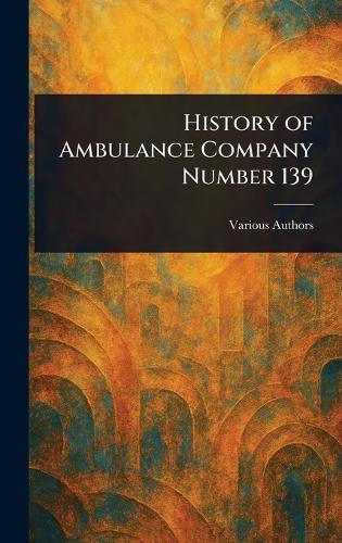 History of Ambulance Company Number 139  by Various at Abbey's Bookshop, 