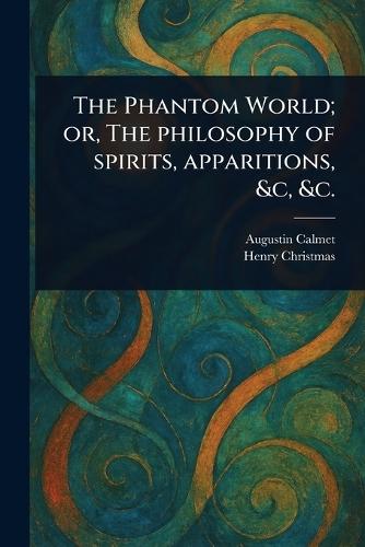 The Phantom World; or, The Philosophy of Spirits, Apparitions, &c, &c.  by Augustin Calmet at Abbey's Bookshop, 
