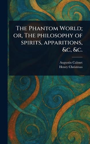 The Phantom World; or, The Philosophy of Spirits, Apparitions, &c, &c.  by Augustin Calmet at Abbey's Bookshop, 