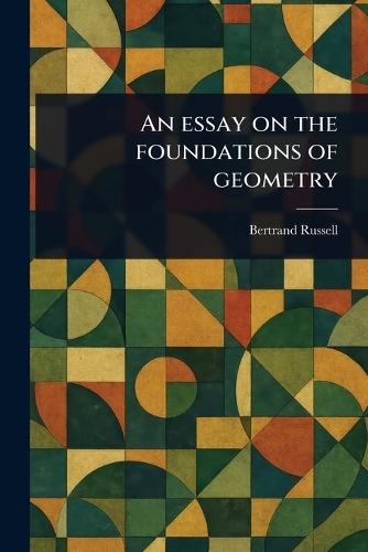 An Essay on the Foundations of Geometry  by Bertrand Russell at Abbey's Bookshop, 