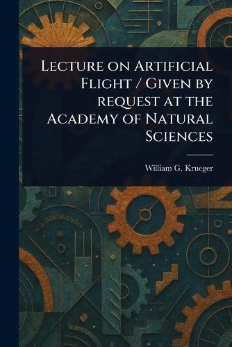 Lecture on Artificial Flight / Given by Request at the Academy of Natural Sciences  by William G Krueger at Abbey's Bookshop, 