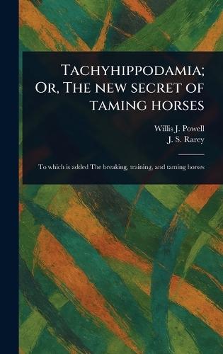 Tachyhippodamia; Or, The New Secret of Taming Horses  by Willis J Powell at Abbey's Bookshop, 