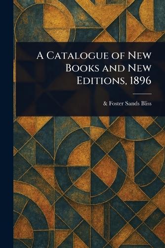 A Catalogue of New Books and New Editions, 1896  by Sands & Foster Bliss at Abbey's Bookshop, 