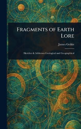 Fragments of Earth Lore  by James Geikie at Abbey's Bookshop, 