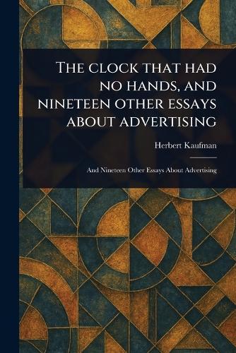 The Clock That Had No Hands, and Nineteen Other Essays About Advertising  by Herbert Kaufman at Abbey's Bookshop, 
