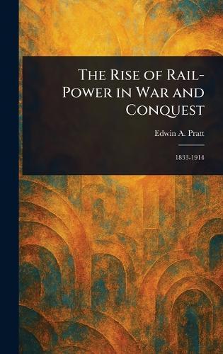 The Rise of Rail-Power in War and Conquest  by Edwin a Pratt at Abbey's Bookshop, 