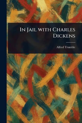 In Jail With Charles Dickens  by Alfred Trumble at Abbey's Bookshop, 