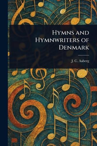 Hymns and Hymnwriters of Denmark  by J C (Jens Christian) Aaberg at Abbey's Bookshop, 