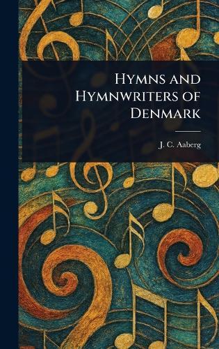 Hymns and Hymnwriters of Denmark  by J C (Jens Christian) Aaberg at Abbey's Bookshop, 