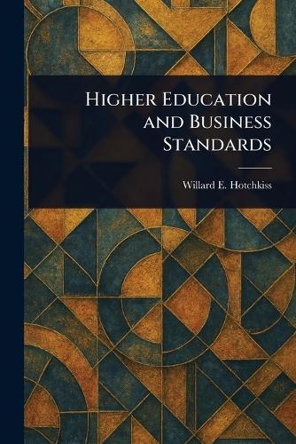 Higher Education and Business Standards  by Willard E (Willard Eugene) Hotchkiss at Abbey's Bookshop, 